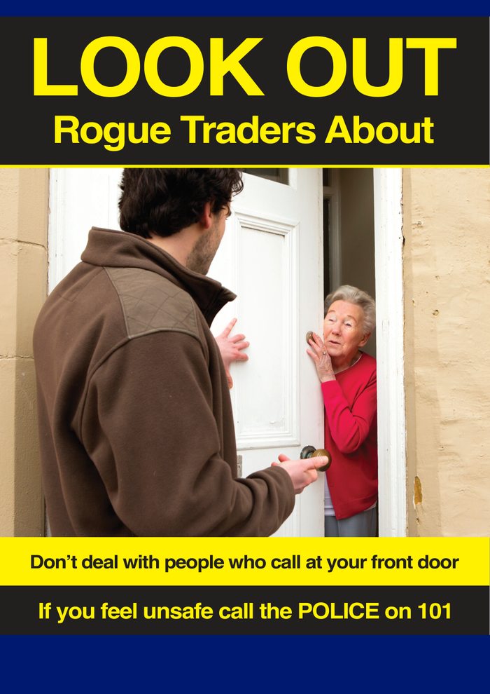 Look Out — Rogue Traders About. Don't deal with people who call at your front door. If you feel unsafe call the police on 101.